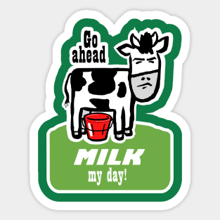 Go Ahead, Milk My Day Sticker